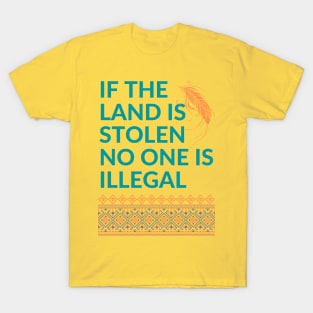 If the Land is Stolen No One is Illegal T-Shirt